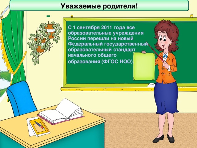 Уважаемые родители! С 1 сентября 2011 года все образовательные учреждения России перешли на новый Федеральный государственный образовательный стандарт начального общего образования (ФГОС НОО).