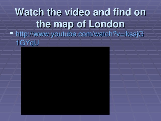 Watch the video and find on the map of London