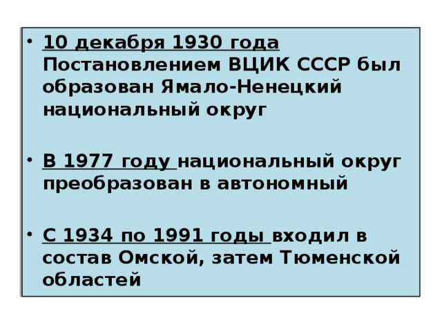 10 декабря 1930 года Постановлением ВЦИК СССР был образован Ямало-Ненецкий национальный округ  В 1977 году национальный округ преобразован в автономный  С 1934 по 1991 годы