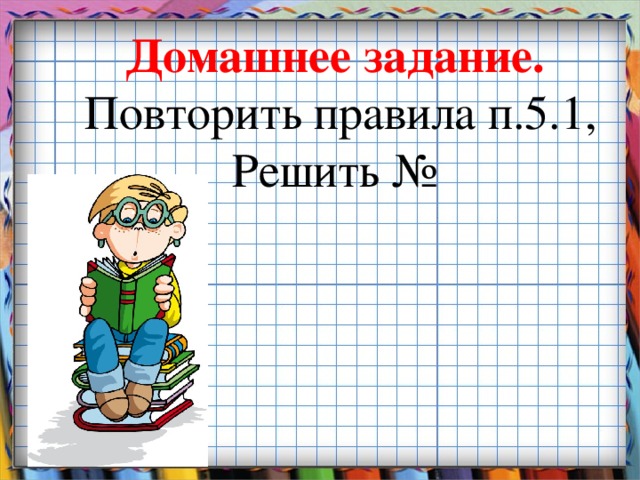 Домашнее задание.  Повторить правила п.5.1, Решить №