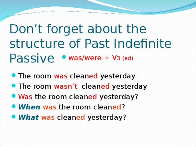 Don’t forget  about the structure of Past Indefinite Passive