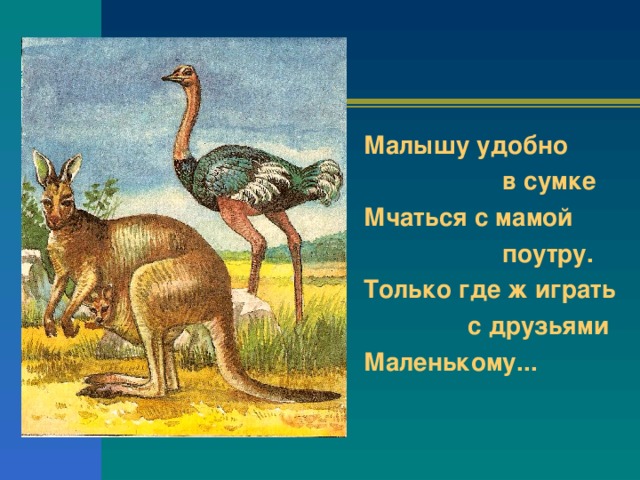 Малышу удобно  в сумке Мчаться с мамой  поутру. Только где ж играть  с друзьями Маленькому...