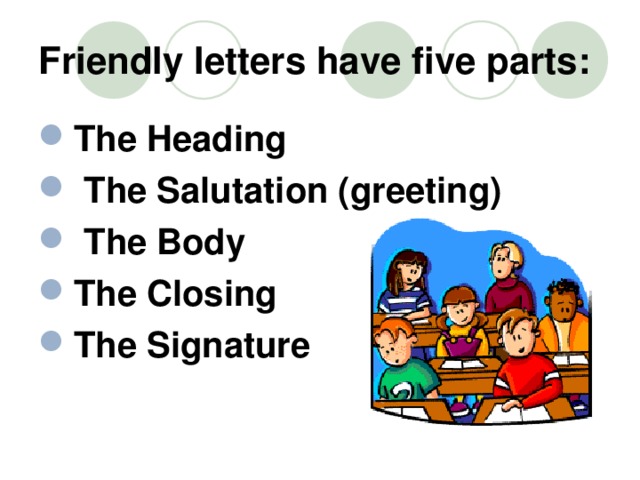 Friendly letters have five parts:
