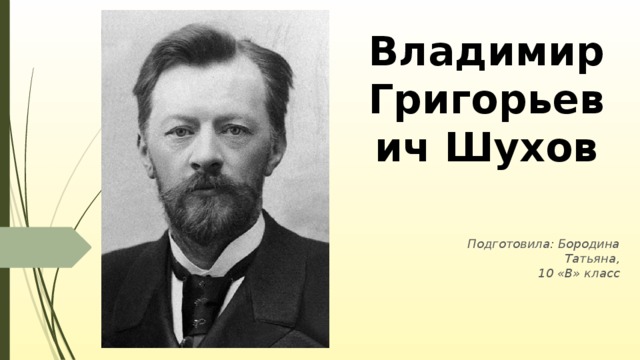 Владимир Григорьевич Шухов Подготовила: Бородина Татьяна,  10 «В» класс