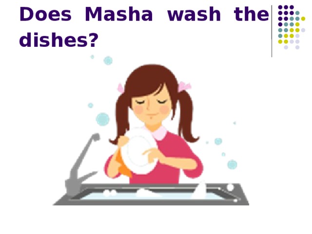 Does Masha wash the dishes?