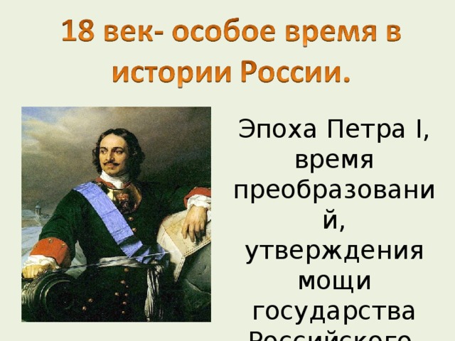 Эпоха Петра I , время преобразований, утверждения мощи государства Российского.
