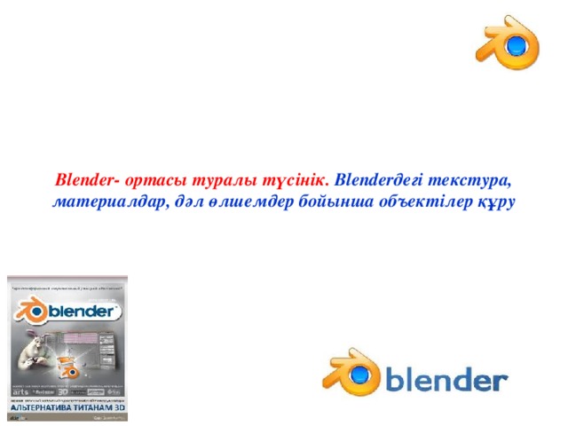 Blender- ортасы туралы түсінік. Blenderдегі текстура, материалдар, дәл өлшемдер бойынша объектілер құру