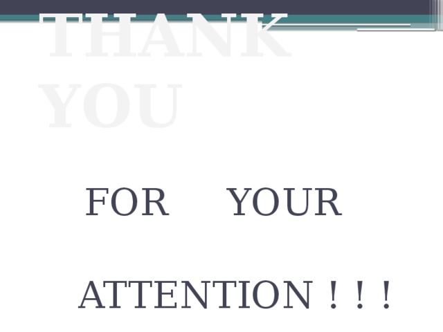 THANK YOU FOR YOUR  ATTENTION ! ! !