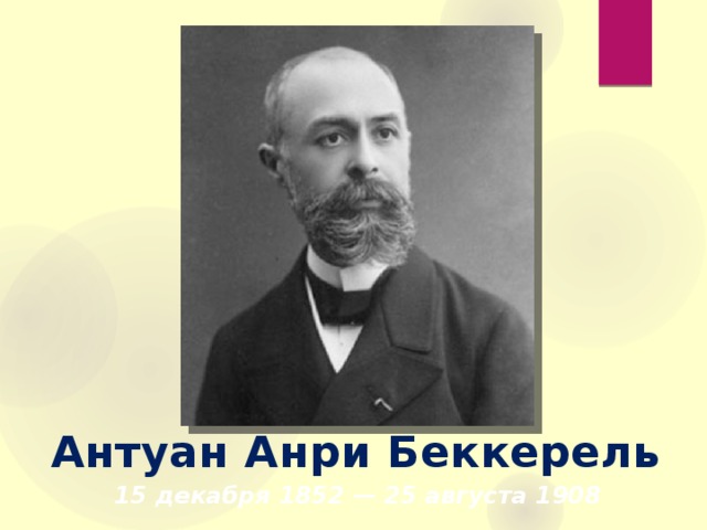 Антуан Анри Беккерель 15 декабря 1852 — 25 августа 1908