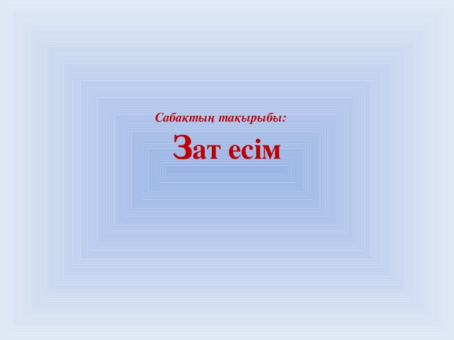 Сабақтың тақырыбы:  З ат есім