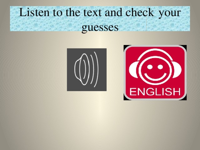 Listen to the text and check  your guesses