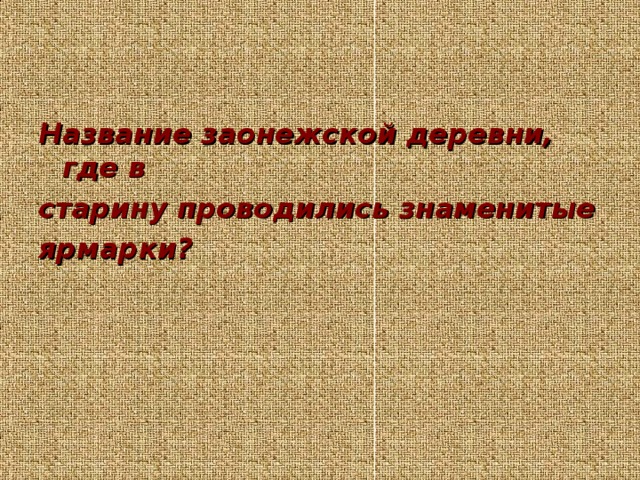 Название заонежской деревни, где в старину проводились знаменитые ярмарки?