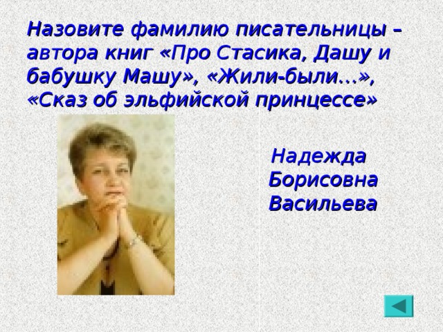 Назовите фамилию писательницы – автора книг «Про Стасика, Дашу и бабушку Машу», «Жили-были…», «Сказ об эльфийской принцессе»  Надежда Борисовна Васильева