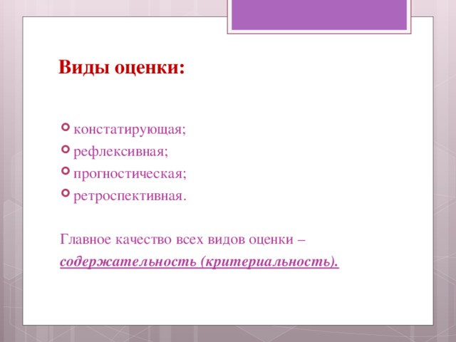 Виды оценки: констатирующая; рефлексивная; прогностическая; ретроспективная. Главное качество всех видов оценки – содержательность (критериальность).