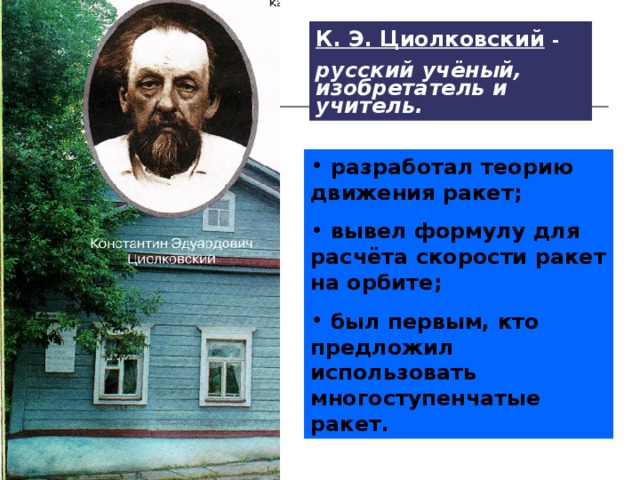 К. Э. Циолковский  - русский учёный, изобретатель и учитель.
