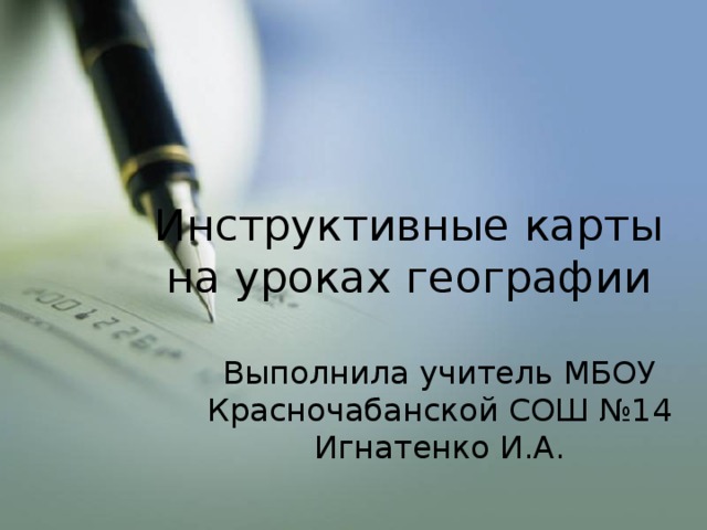 Инструктивные карты на уроках географии Выполнила учитель МБОУ Красночабанской СОШ №14 Игнатенко И.А.