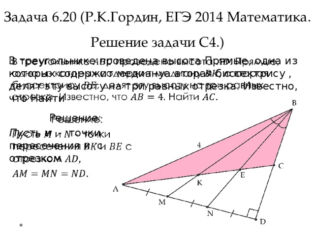Задача 6.20 (Р.К.Гордин, ЕГЭ 2014 Математика. Решение задачи С4.) В треугольнике проведена высота Прямые, одна из которых содержит медиануа вторая биссектрису , делят эту высоту на три равных отрезка. Известно, что Найти   Решение:   Пусть и - точки пересечения и с отрезком