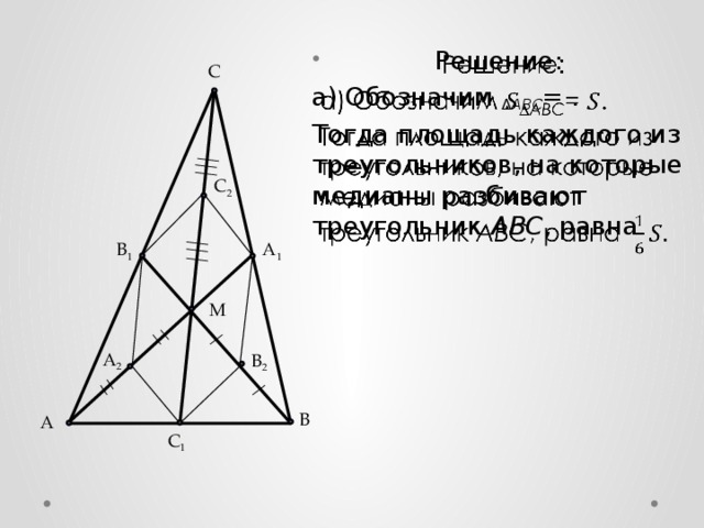 Решение:   а) Обозначим ∆ABC = . Тогда площадь каждого из треугольников, на которые медианы разбивают треугольник ABC , равна C C 2 B 1 A 1 M A 2 B 2 B А C 1 5