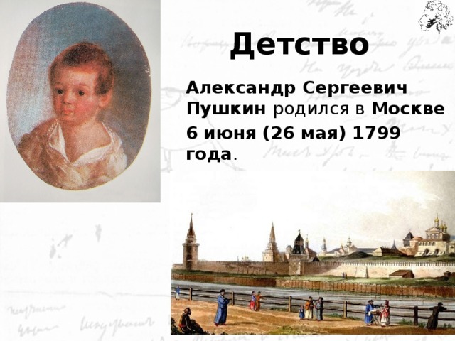 Детство Александр Сергеевич Пушкин родился в Москве 6 июня (26 мая) 1799 года .