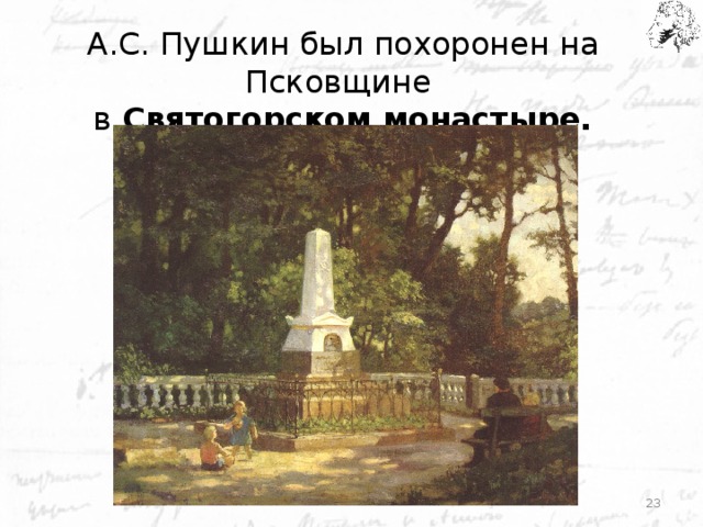 А.С. Пушкин был похоронен на Псковщине в Святогорском монастыре.