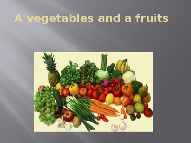 A vegetables and a fruits