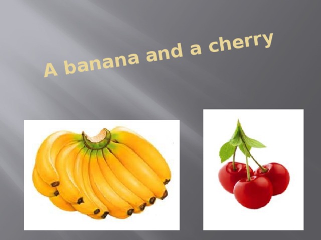 A banana and a cherry