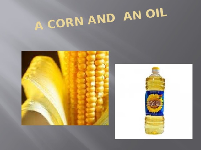 A CORN AND AN OIL