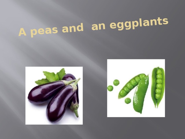 A peas and an eggplants