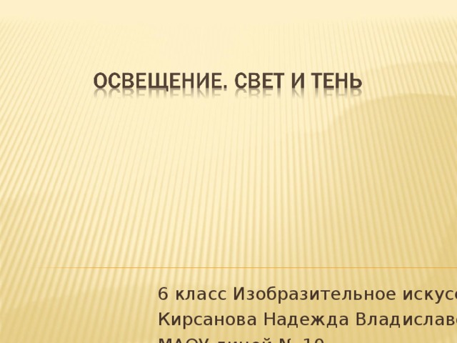 6 класс Изобразительное искусство Кирсанова Надежда Владиславовна МАОУ лицей № 10 Г. Советск Калининградской области