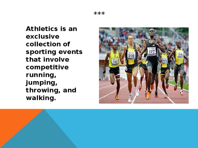 ***  Athletics is an exclusive collection of sporting events that involve competitive running, jumping, throwing, and walking.