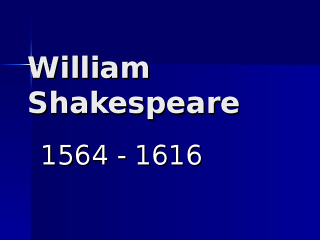 William Shakespeare 1564 - 1616