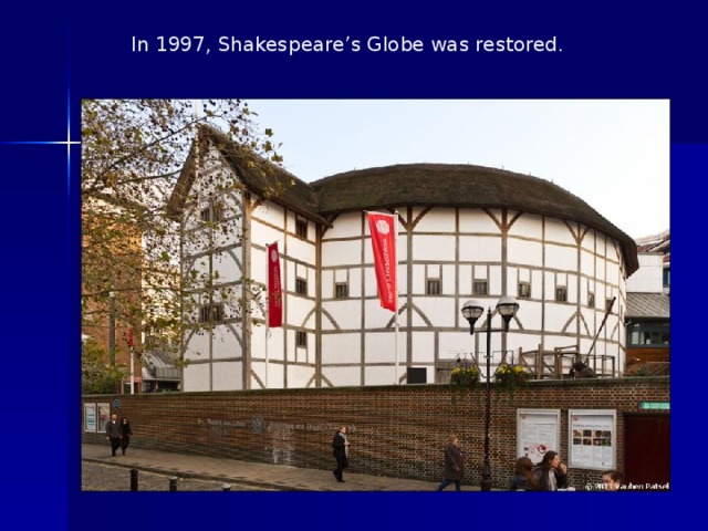 In 1997, Shakespeare’s Globe was restored.