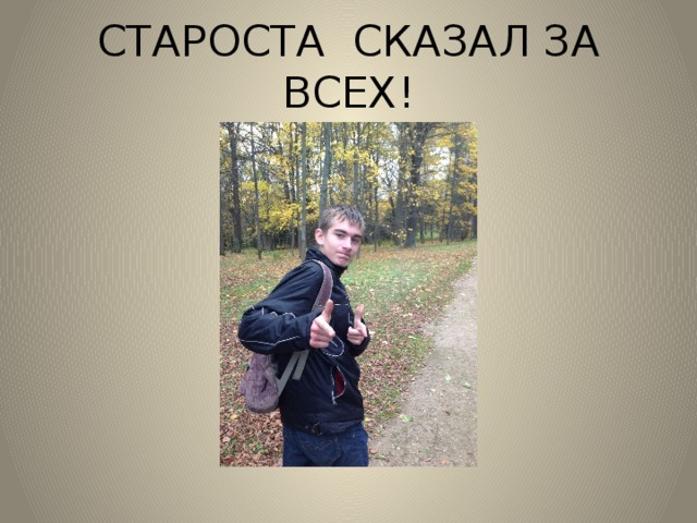 СТАРОСТА СКАЗАЛ ЗА ВСЕХ!