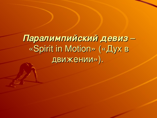 Паралимпийский девиз  – «Spirit in Motion» («Дух в движении»).