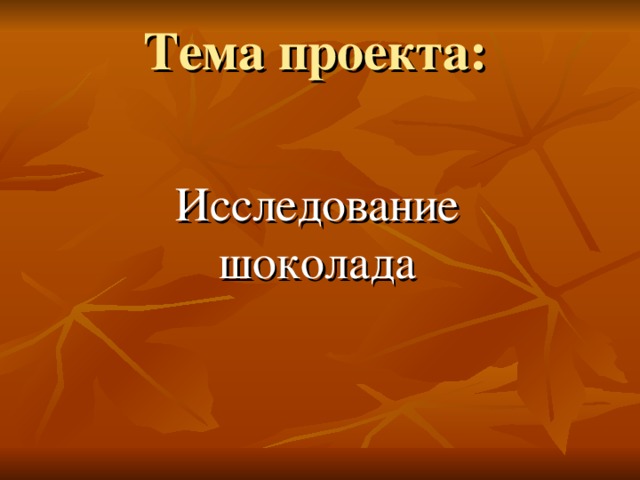 Тема проекта:   Исследование шоколада