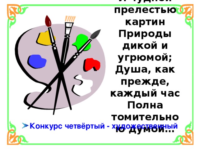 И чудной прелестью картин  Природы дикой и угрюмой;  Душа, как прежде, каждый час  Полна томительною думой…