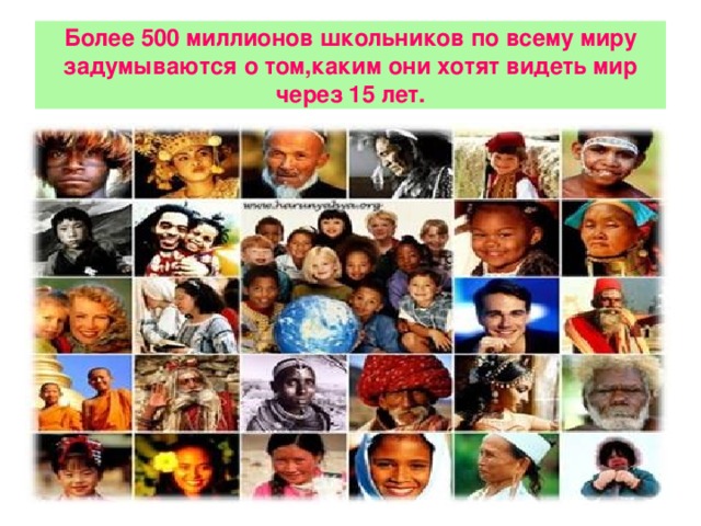 Более 500 миллионов школьников по всему миру задумываются о том,каким они хотят видеть мир через 15 лет.