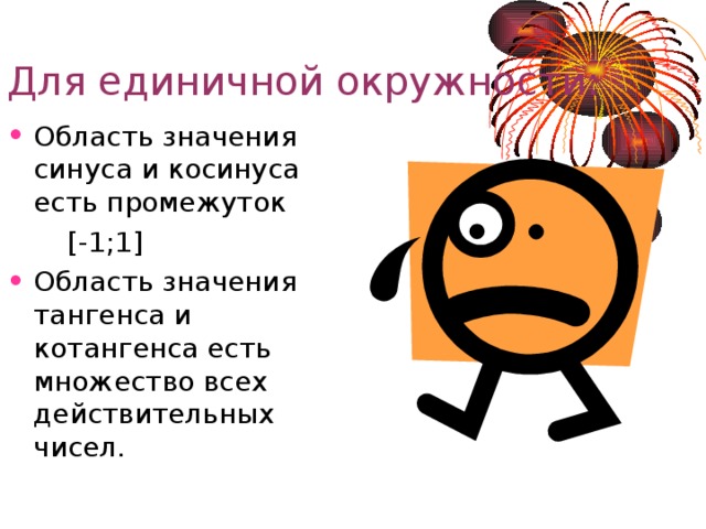 Для единичной окружности: Область значения синуса и косинуса есть промежуток  [ -1;1 ]