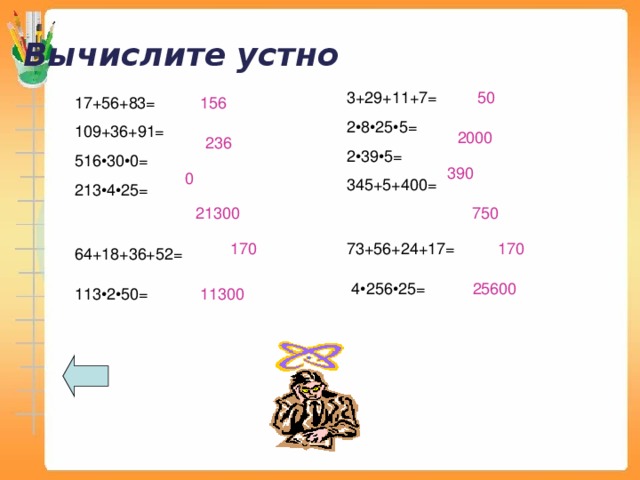 Вычислите устно 3+29+11+7= 2•8•25•5= 2•39•5= 345+5+400= 50 17+56+83= 109+36+91= 516 • 30•0= 213•4•25= 156 2000 236 390 0 750 21300 73+56+24+17= 170 170 64+18+36+52= 4•256•25= 25600 113•2•50= 11300