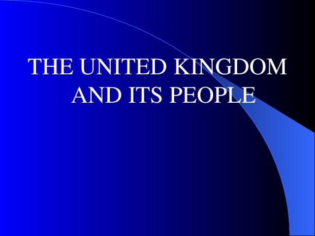 THE UNITED KINGDOM AND ITS PEOPLE
