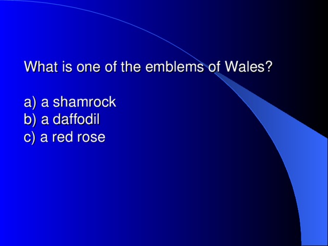 What is one of the emblems of Wales?   a) a shamrock  b) a daffodil  c) a red rose
