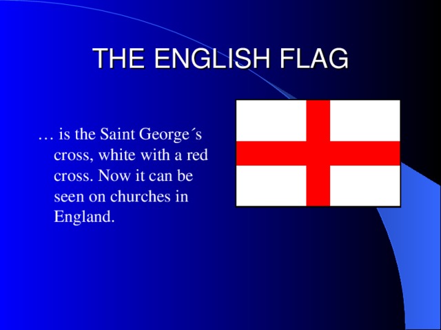THE ENGLISH FLAG … is t he Saint George´s cross , white with a red cross. Now it can be seen on churches in England.