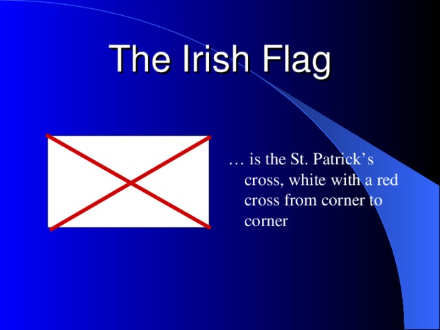 The Irish Flag … is the St. Patrick’s cross, white with a red cross from corner to corner