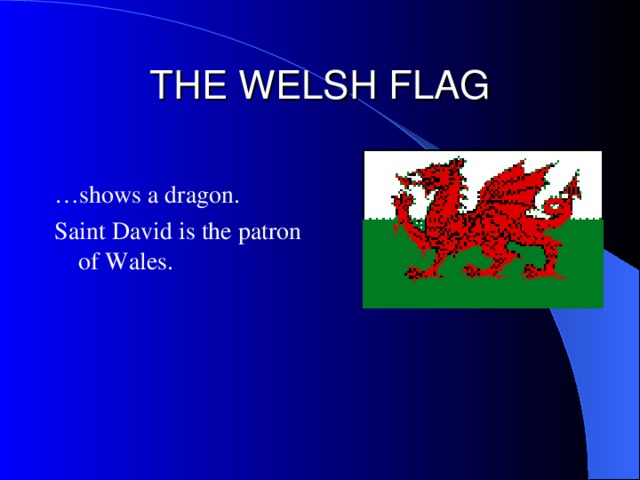 THE WELSH FLAG … shows a dragon. Saint David is the patron of Wales.