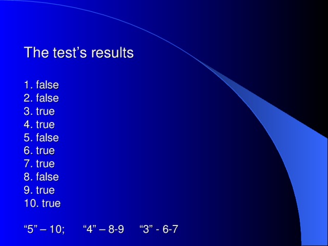 The test’s results   1. false  2. false  3. true  4. true  5. false  6. true  7. true  8. false  9. true  10. true   “5” – 10; “4” – 8-9 “3” - 6-7