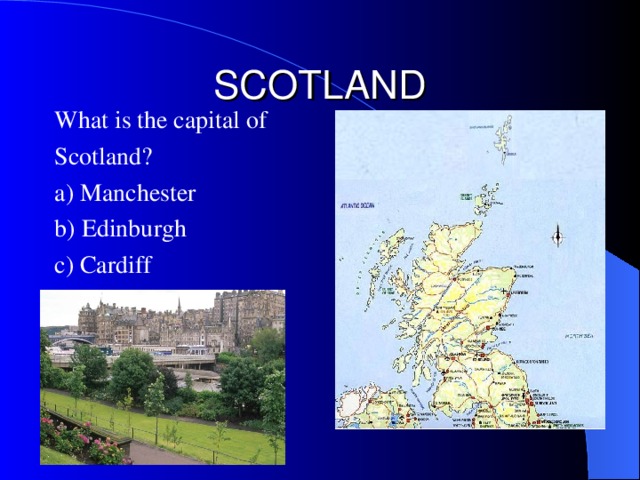 SCOTLAND What is the c apital of Scotland? a) Manchester b) Edinburgh c) Cardiff