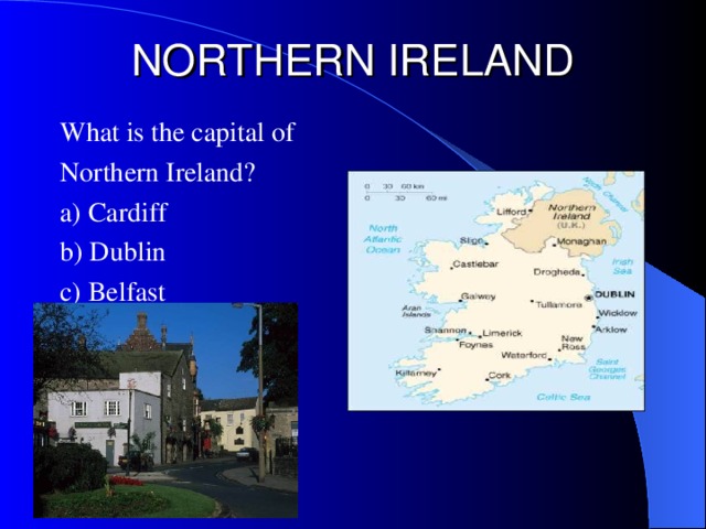NORTHERN IRELAND What is the c apital of Northern Ireland? a) Cardiff b) Dublin c) Belfast