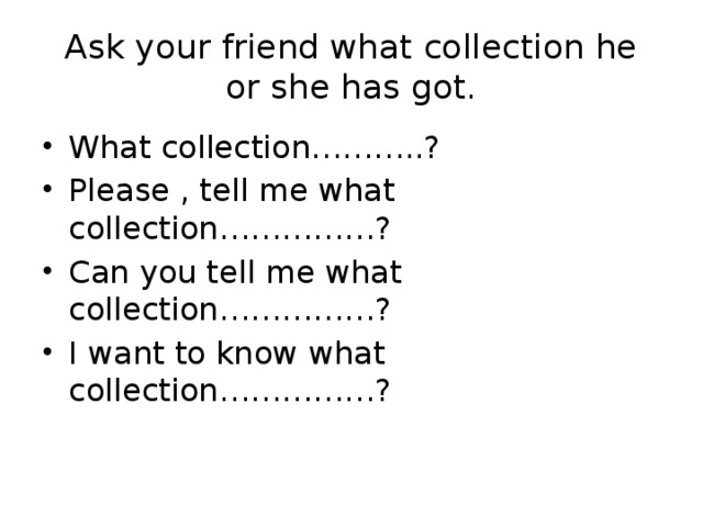Ask your friend what collection he or she has got.