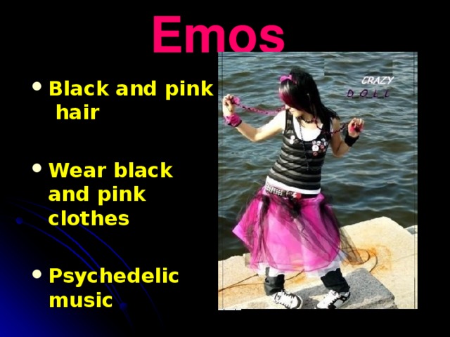 Emos Black and pink hair  Wear black and pink clothes  Psychedelic music