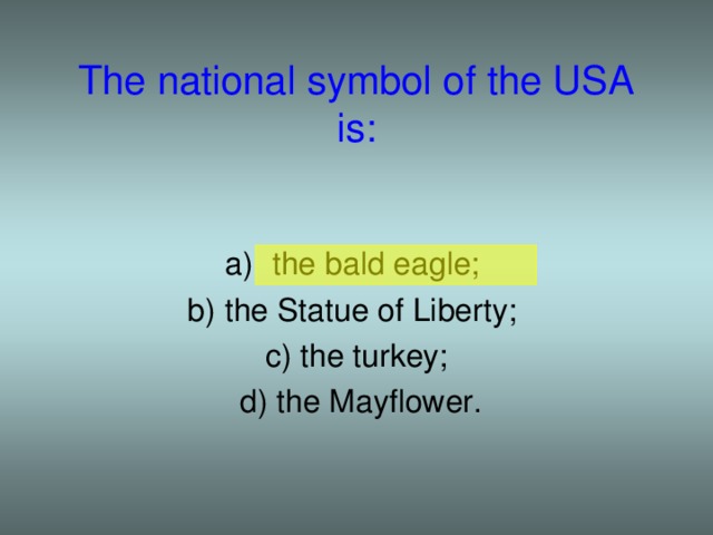 The national symbol of the USA is: the bald eagle;  b) the Statue of Liberty; c) the turkey;  d) the Mayflower.